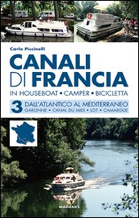 Canali di Francia. In houseboat, camper, bicicletta. Vol. 3: Dall'Atlantico al Mediterraneo Canali di Francia. In houseboat, camper, bicicletta. Vol. 3: Dall'Atlantico al Mediterraneo