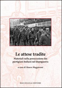 Le attese tradite. Materiali sulla persecuzione dei partigiani italiani nel dopoguerra Le attese tradite. Materiali sulla persecuzione dei partigiani italiani nel dopoguerra
