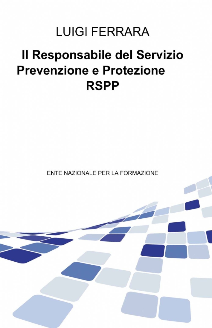 Il responsabile del servizio prevenzione e protezione Il responsabile del servizio prevenzione e protezione