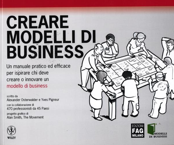 Creare modelli di business. Un manuale pratico ed efficace per ispirare chi deve creare o innovare un modello di business
