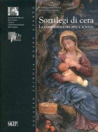 Sortilegi di Cera. La Ceroplastica tra Arte e Scienza