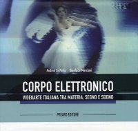 Il Corpo Elettronico. Videoarte Italiana tra Materia, Segno e Sogno
