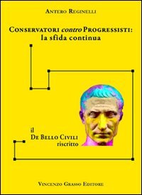 Conservatori contro progressisiti. La sfida continua. Il "De bello civili" riscritto