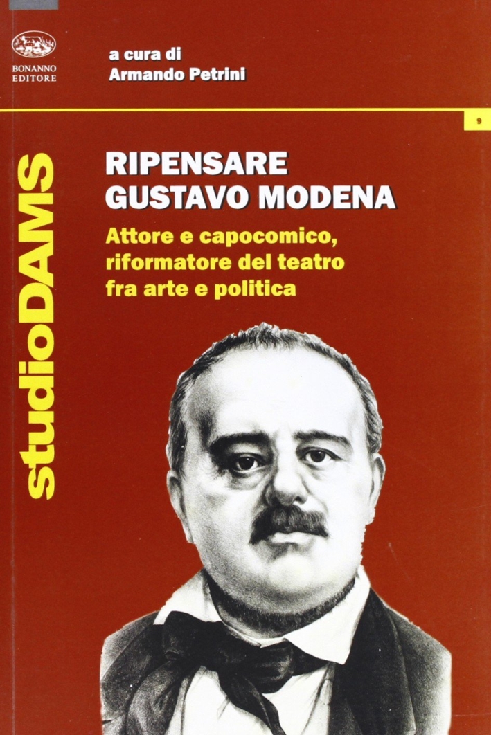 Ripensare Gustavo Modena. Attore e capocomico, riformatore del teatro fra arte e politica