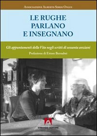 Le rughe parlano ed insegnano. Gli appuntamenti della vita negli scritti di sessanta anziani Le rughe parlano ed insegnano. Gli appuntamenti della vita negli scritti di sessanta anziani