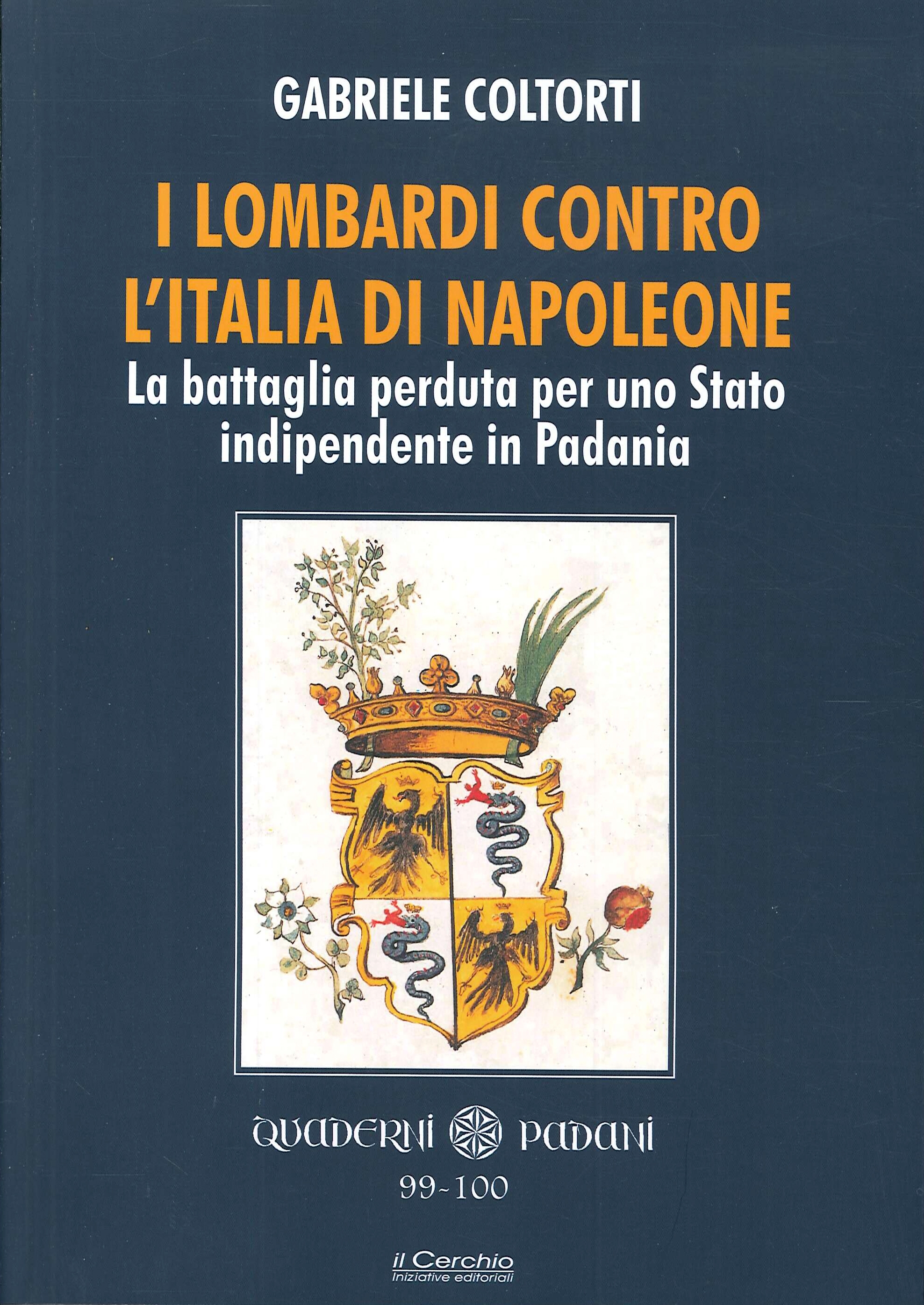 I lombardi contro l'Italia di Napoleone. La battaglia perduta per uno Stato indipendente in Padania I lombardi contro l'Italia di Napoleone. La battaglia perduta per uno Stato indipendente in Padania