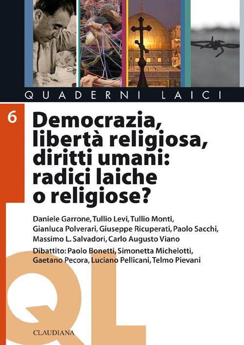 Democrazia, libertà religiosa, diritti umani: radici laiche o religiose? Democrazia, libertà religiosa, diritti umani: radici laiche o religiose?