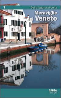 Meraviglie del Veneto. Vol. 7: Dalla laguna al Delta Meraviglie del Veneto. Vol. 7: Dalla laguna al Delta