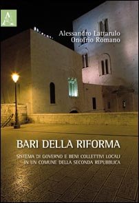 Bari nella riforma. Sistema di governo e beni collettivi locali in un comune della seconda repubblica Bari nella riforma. Sistema di governo e beni collettivi locali in un comune della seconda repubblica