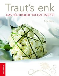 Traut's enk. Das Südtiroler Hochzeitsbuch