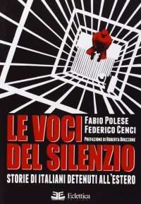 Le voci del silenzio. Storie di italiani detenuti all'estero