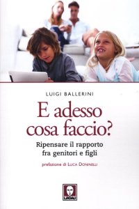 E Adesso Cosa Faccio? Ripensare il Rapporto fra Genitori e Figli