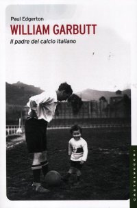 William Garbutt. Il padre del calcio italiano