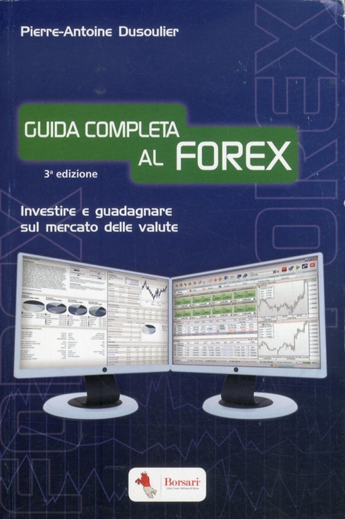 Guida Completa al Forex. Investire e Guadagnare sul Mercato delle Valute