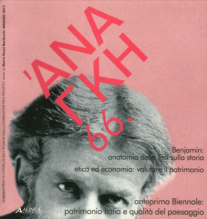Ananke 66. Cultura storia e tecniche della conservazione. Benjamin: anatomia dele Tesi sulla storia. Etica ed economia: valutare il patrimonio.anteprima. Biennale: patrimonio Italia e qualità del paesaggio Ananke 66. Cultura storia e tecniche della conservazione. Benjamin: anatomia dele Tesi sulla storia. Etica ed economia: valutare il patrimonio.anteprima. Biennale: patrimonio Italia e qualità del paesaggio