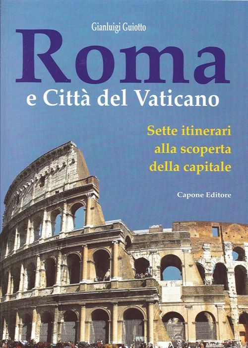 Roma e città del Vaticano. Sette itinerari alla scoperta della capitale Roma e città del Vaticano. Sette itinerari alla scoperta della capitale