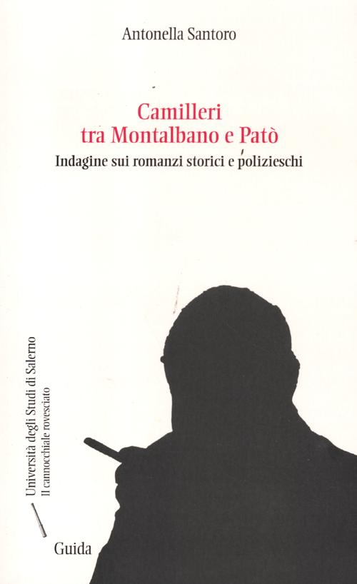 Camilleri tra Montalbano e Patò. Indagine sui romanzi storici e polizieschi Camilleri tra Montalbano e Patò. Indagine sui romanzi storici e polizieschi