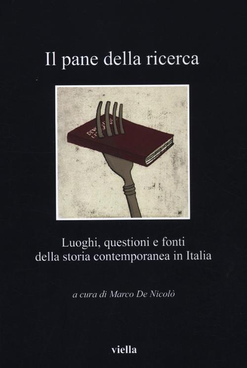 Il pane della ricerca. Luoghi, questioni e fonti della storia contemporanea in Italia Il pane della ricerca. Luoghi, questioni e fonti della storia contemporanea in Italia