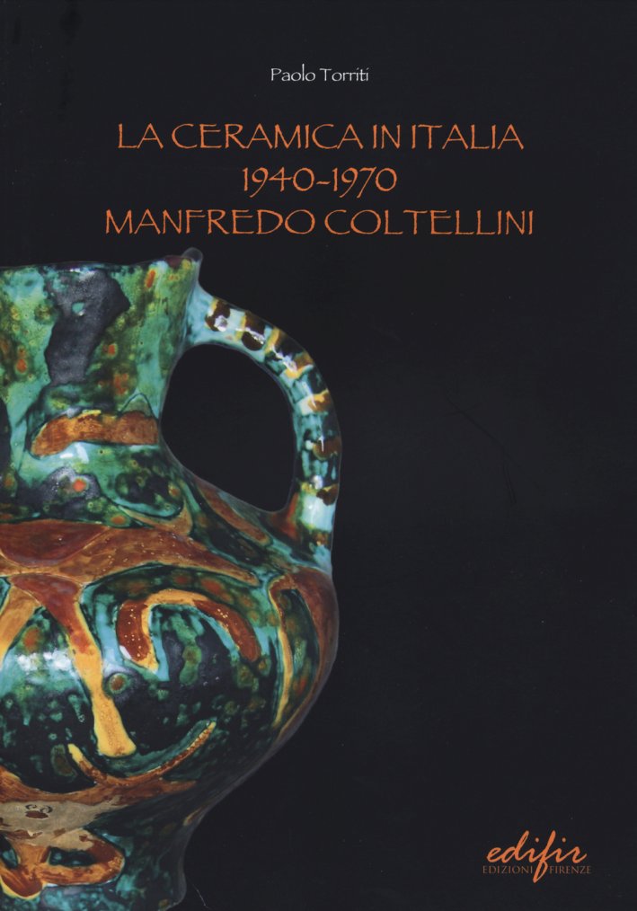 La ceramica in Italia 1940-1970. Manfredo Coltellini La ceramica in Italia 1940-1970. Manfredo Coltellini