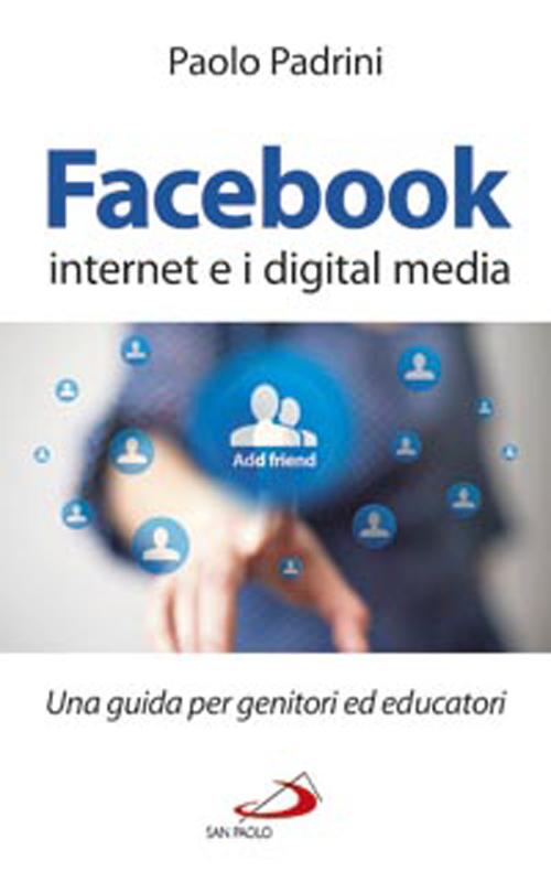 Facebook, internet e i digital media. Una guida per genitori ed educatori Facebook, internet e i digital media. Una guida per genitori ed educatori