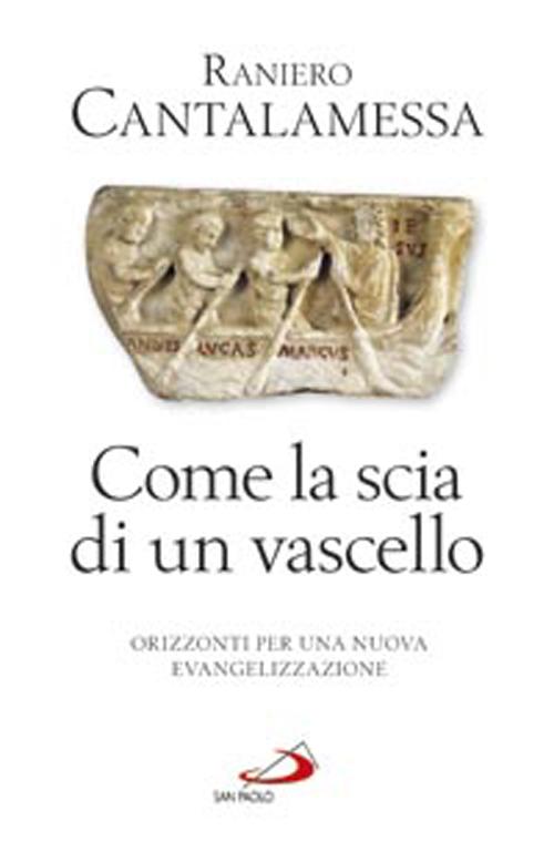 Come la scia di un vascello. Orizzonti per una nuova evangelizzazione Come la scia di un vascello. Orizzonti per una nuova evangelizzazione