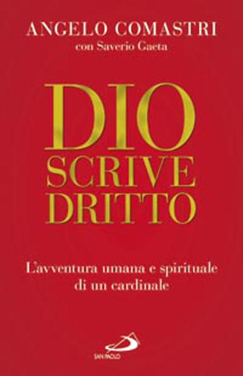 Dio scrive dritto. L'avventura umana e spirituale di un cardinale Dio scrive dritto. L'avventura umana e spirituale di un cardinale
