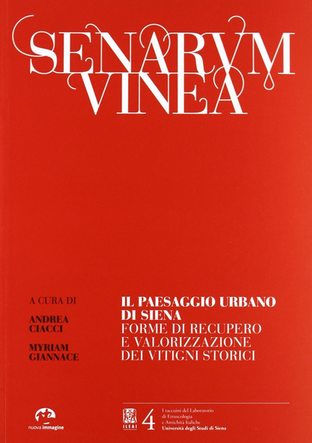 Senarum Vinea. Il Paseaggio Urbano di Siena. Forme di Recupero e Valorizzazione dei Vitigni Storici Senarum Vinea. Il Paseaggio Urbano di Siena. Forme di Recupero e Valorizzazione dei Vitigni Storici