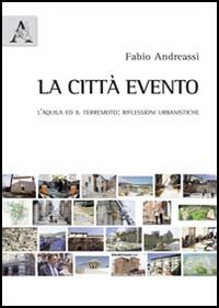 La città evento. L'Aquila ed il terremoto. Riflessioni urbanistiche La città evento. L'Aquila ed il terremoto. Riflessioni urbanistiche
