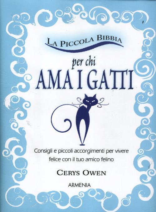 La piccola bibbia per chi ama i gatti. Consigli e piccoli accorgimenti per vivere felice con il tuo amico felino La piccola bibbia per chi ama i gatti. Consigli e piccoli accorgimenti per vivere felice con il tuo amico felino