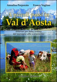 A piccoli passi in Val d'Aosta. Itinerari per baby trekker dal marsupio allo scarponcino A piccoli passi in Val d'Aosta. Itinerari per baby trekker dal marsupio allo scarponcino