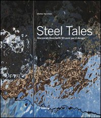 Steel Tales. Marzorati Ronchetti 90 Anni per il Design Steel Tales. Marzorati Ronchetti 90 Anni per il Design