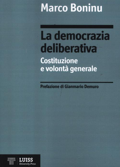 La democrazia deliberativa. Costituzione e volontà generale La democrazia deliberativa. Costituzione e volontà generale