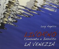 Livorno consueto e insolito. La Venezia