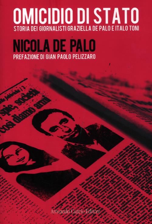 Omicidio di Stato. Storia dei giornalisti Graziella De Palo e Italo Toni Omicidio di Stato. Storia dei giornalisti Graziella De Palo e Italo Toni