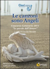 Le canzoni sono angeli. Concorso letterario 2011 Le canzoni sono angeli. Concorso letterario 2011