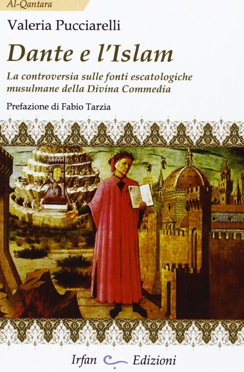 Dante e l'Islam. La controversia sulle fonti escatologiche musulmane della Divina Commedia Dante e l'Islam. La controversia sulle fonti escatologiche musulmane della Divina Commedia