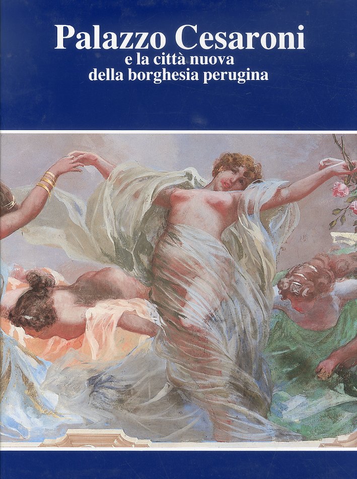 Palazzo Cesaroni e la città nuova della borghesia perugina Palazzo Cesaroni e la città nuova della borghesia perugina