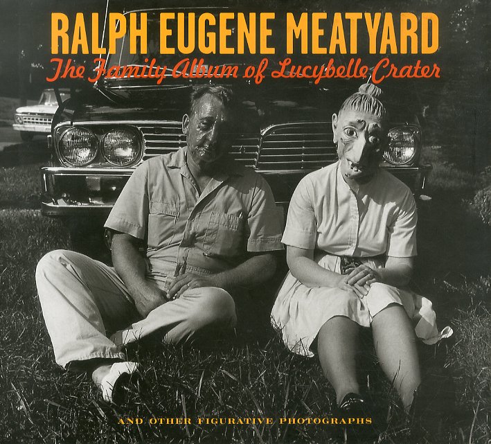 Ralph Eugene Meatyard. The Family Album of Lucybelle Crater and other figurative photographs Ralph Eugene Meatyard. The Family Album of Lucybelle Crater and other figurative photographs