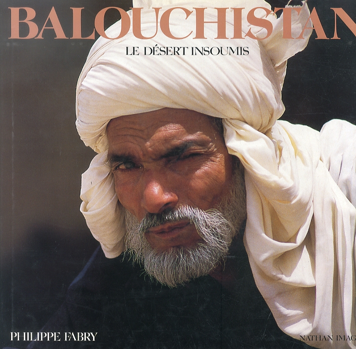 Balouchistan. Le desèrt insoumis Balouchistan. Le desèrt insoumis