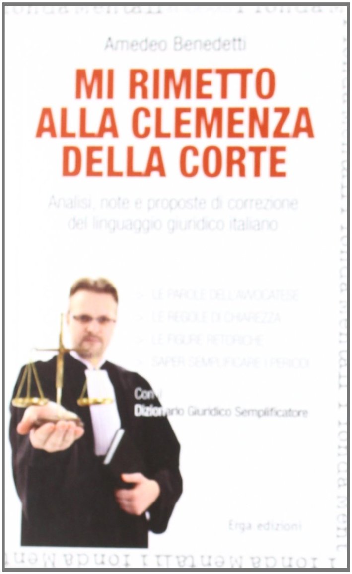 Mi rimetto alla clemenza della corte. Analisi, note e proposte di correzione del linguaggio giuridico italiano Mi rimetto alla clemenza della corte. Analisi, note e proposte di correzione del linguaggio giuridico italiano