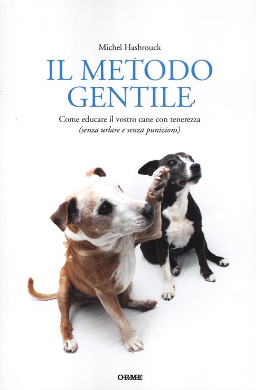 Il metodo gentile. Come educare il vostro cane con tenerezza (senza urlare e senza punizioni)
