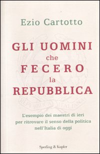 Gli uomini che fecero la Repubblica Gli uomini che fecero la Repubblica