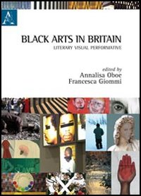 Black Arts in Britain. Literary, visual, performative Black Arts in Britain. Literary, visual, performative