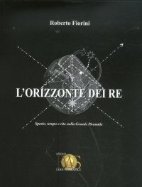 L'Orizzonte dei Re. Spazio, tempo e rito nella Grande Piramide