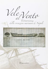 Vele al vento. Testimonianze della vocazione marinara di Napoli