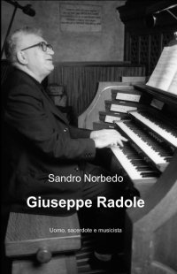 Giuseppe Radole. Uomo, sacerdote, musicista