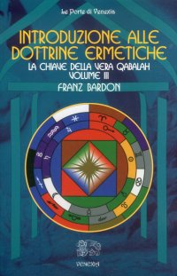 Introduzione alle Dottrine Ermetiche. Vol. III. La Chiave della Vera Qabalah