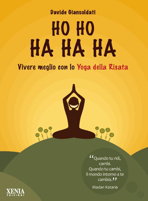 Ho ho ha ha ha. Vivere meglio con lo yoga della risata Ho ho ha ha ha. Vivere meglio con lo yoga della risata