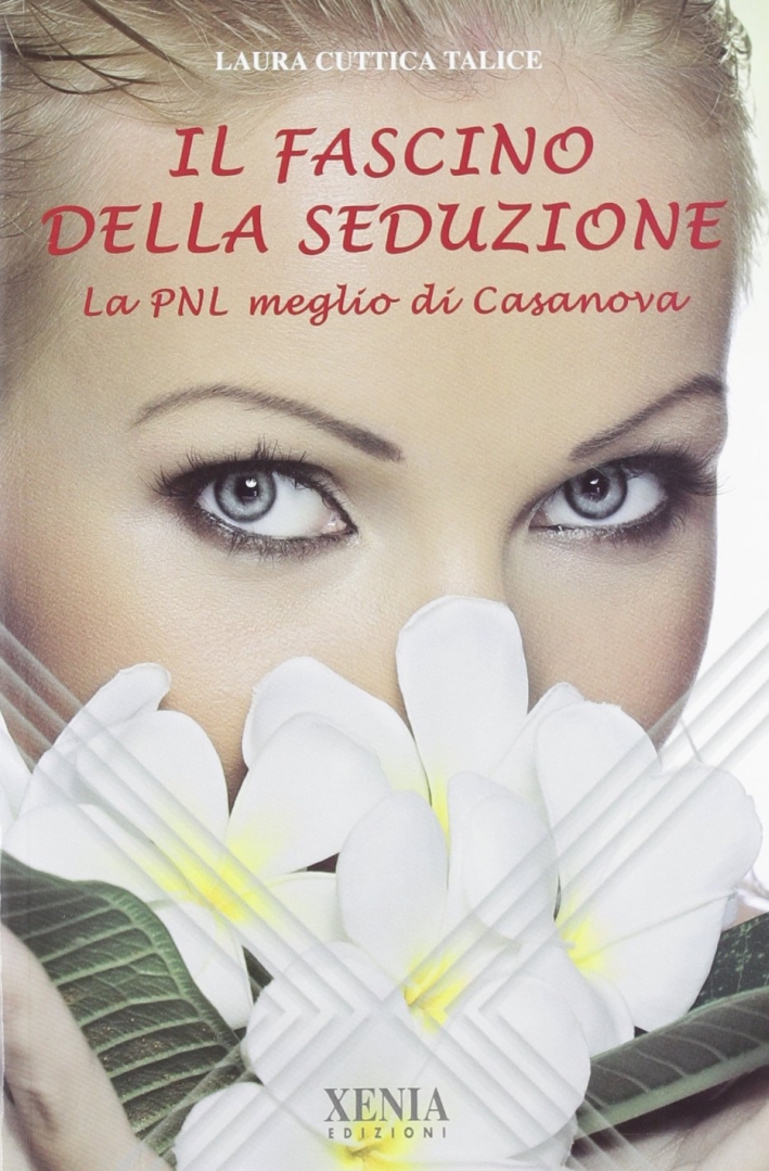 Il fascino della seduzione. La PNL meglio di Casanova Il fascino della seduzione. La PNL meglio di Casanova