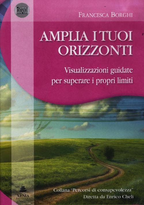 Amplia i tuoi orizzonti. Visualizzazioni guidate per superare i proprilimiti. CD Audio. Con libro Amplia i tuoi orizzonti. Visualizzazioni guidate per superare i proprilimiti. CD Audio. Con libro